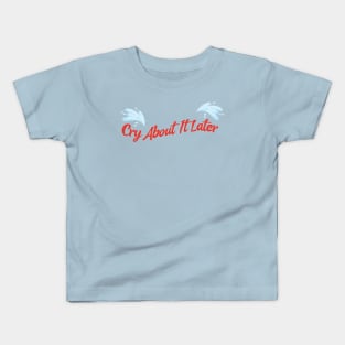 cry about it later Kids T-Shirt